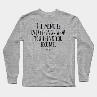 The-mind-is-everything; what-you-think-you-become.(Socrates) Long Sleeve T-Shirt